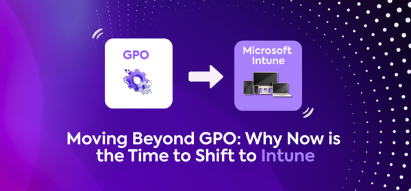 Moving Beyond GPO: Why Now is the Time to Shift to Intune